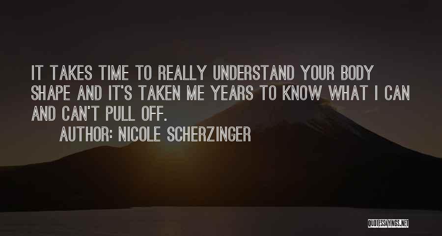 Nicole Scherzinger Quotes: It Takes Time To Really Understand Your Body Shape And It's Taken Me Years To Know What I Can And