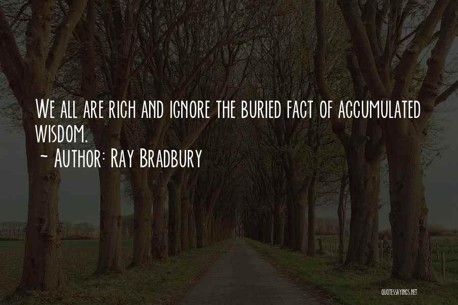 Ray Bradbury Quotes: We All Are Rich And Ignore The Buried Fact Of Accumulated Wisdom.