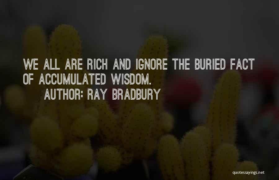 Ray Bradbury Quotes: We All Are Rich And Ignore The Buried Fact Of Accumulated Wisdom.