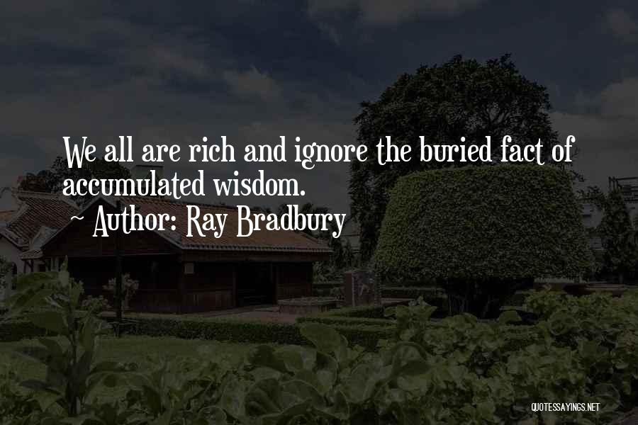 Ray Bradbury Quotes: We All Are Rich And Ignore The Buried Fact Of Accumulated Wisdom.