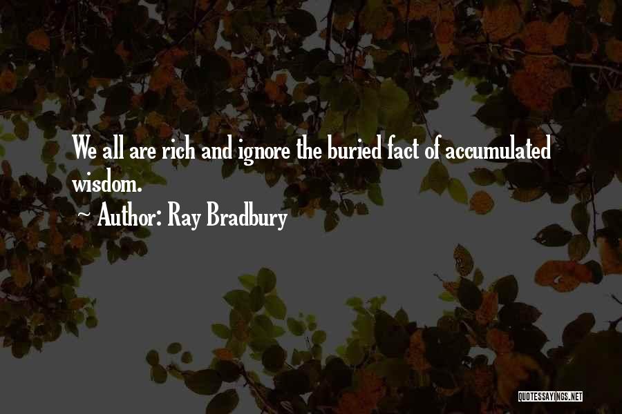 Ray Bradbury Quotes: We All Are Rich And Ignore The Buried Fact Of Accumulated Wisdom.