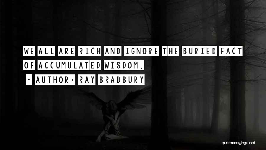Ray Bradbury Quotes: We All Are Rich And Ignore The Buried Fact Of Accumulated Wisdom.