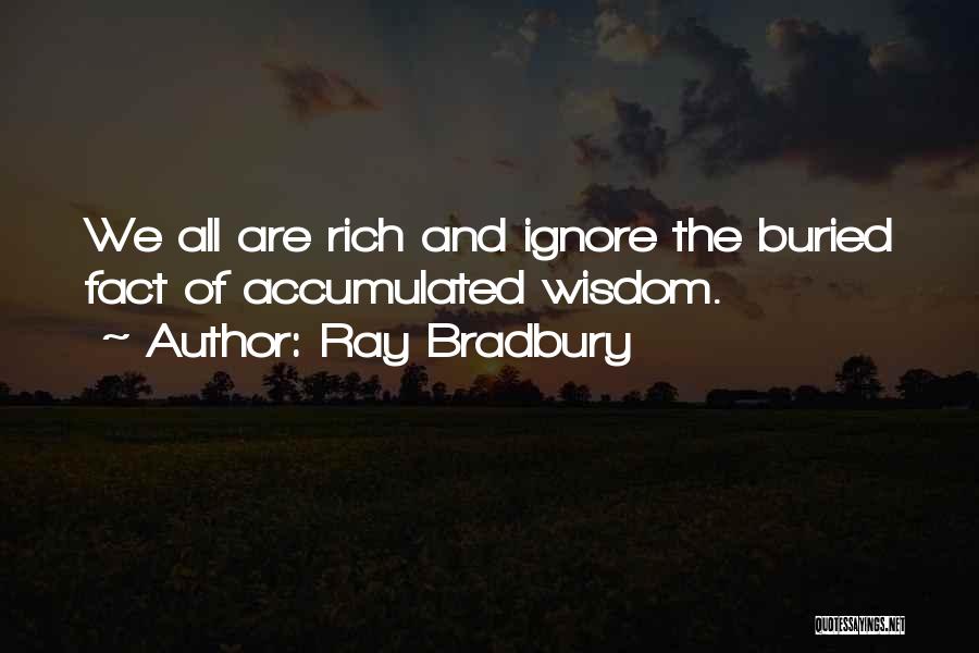 Ray Bradbury Quotes: We All Are Rich And Ignore The Buried Fact Of Accumulated Wisdom.