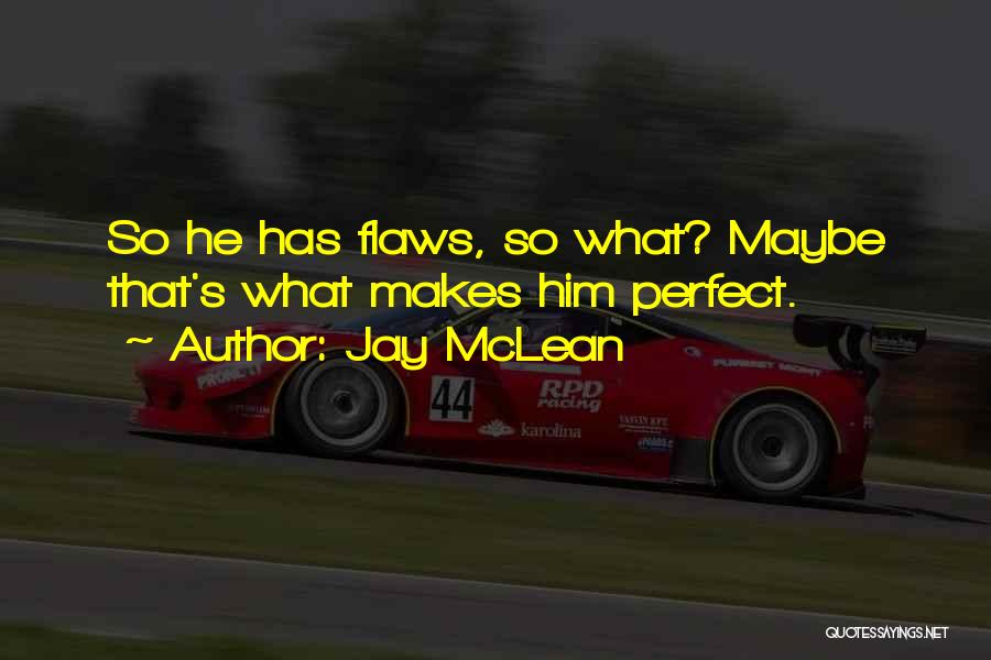 Jay McLean Quotes: So He Has Flaws, So What? Maybe That's What Makes Him Perfect.