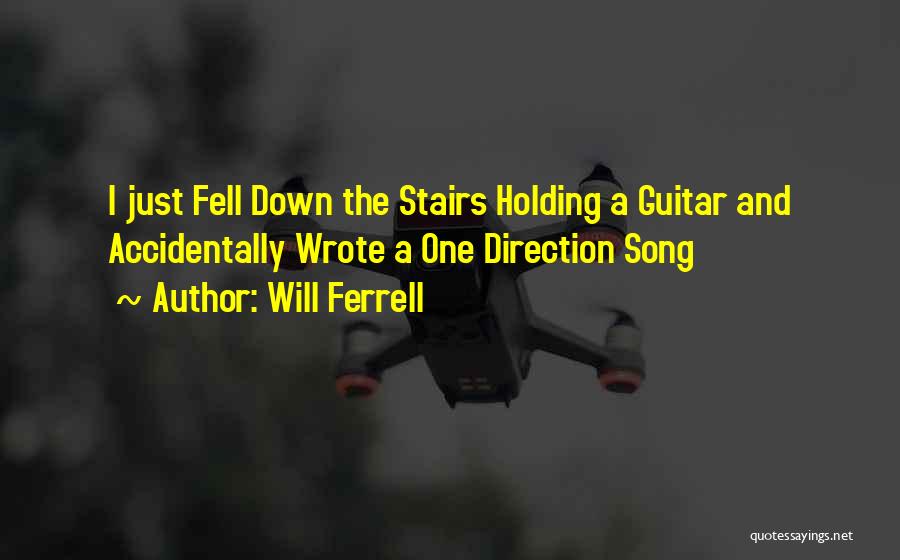 Will Ferrell Quotes: I Just Fell Down The Stairs Holding A Guitar And Accidentally Wrote A One Direction Song