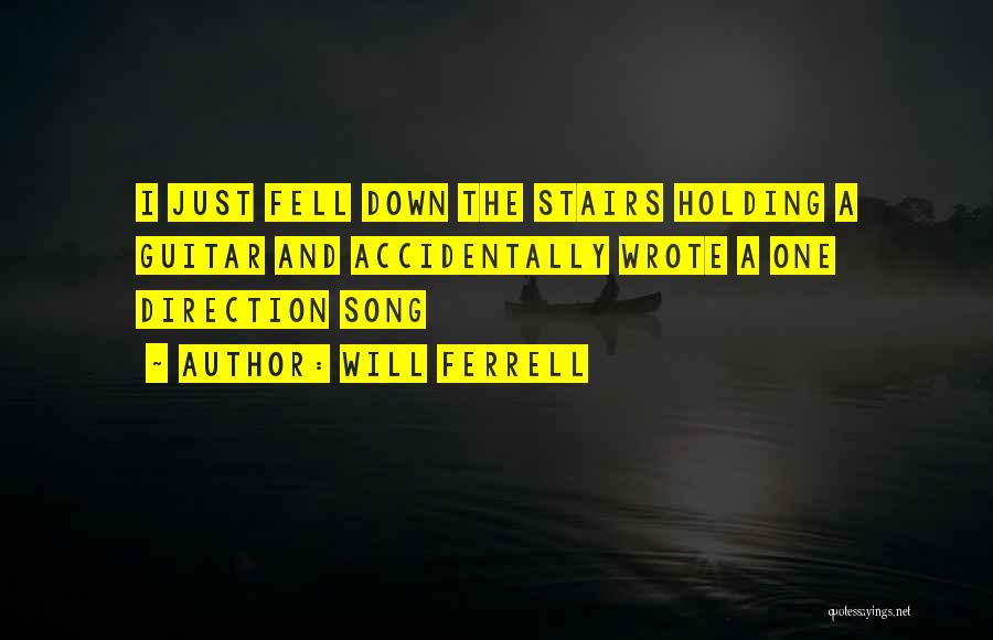 Will Ferrell Quotes: I Just Fell Down The Stairs Holding A Guitar And Accidentally Wrote A One Direction Song