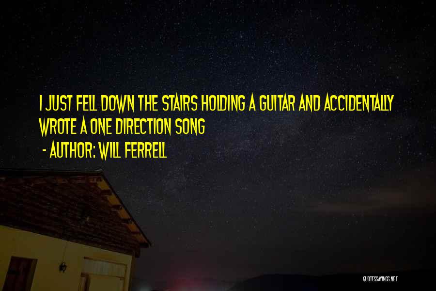 Will Ferrell Quotes: I Just Fell Down The Stairs Holding A Guitar And Accidentally Wrote A One Direction Song