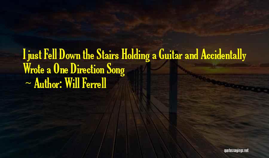 Will Ferrell Quotes: I Just Fell Down The Stairs Holding A Guitar And Accidentally Wrote A One Direction Song