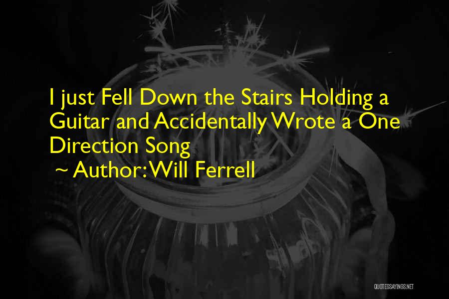 Will Ferrell Quotes: I Just Fell Down The Stairs Holding A Guitar And Accidentally Wrote A One Direction Song