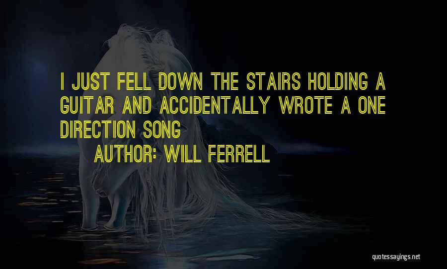 Will Ferrell Quotes: I Just Fell Down The Stairs Holding A Guitar And Accidentally Wrote A One Direction Song