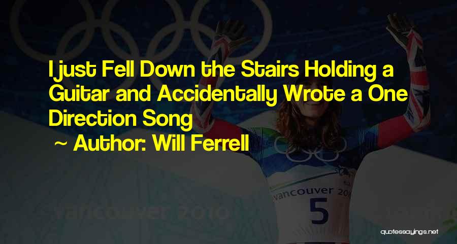 Will Ferrell Quotes: I Just Fell Down The Stairs Holding A Guitar And Accidentally Wrote A One Direction Song