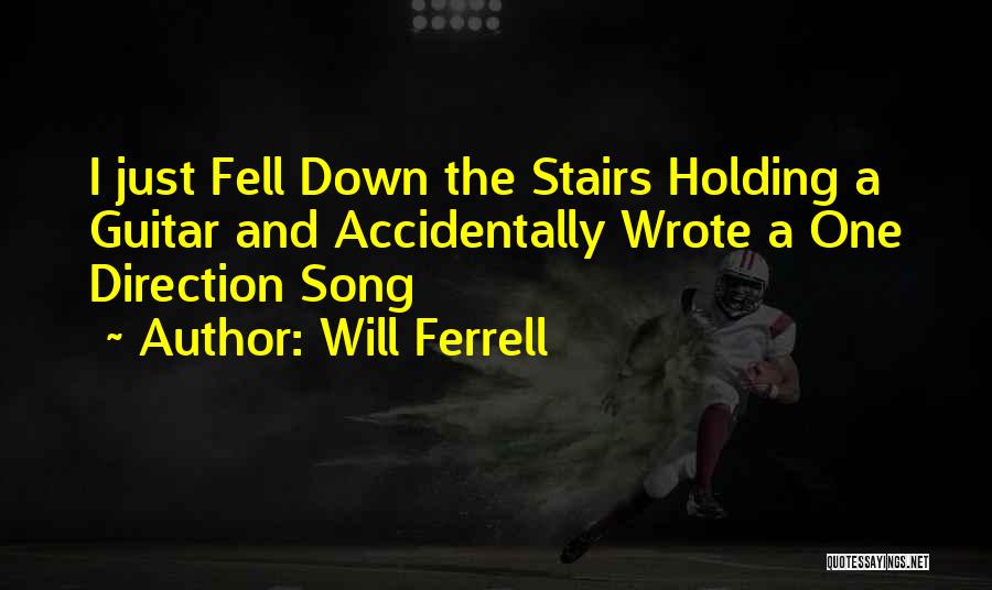Will Ferrell Quotes: I Just Fell Down The Stairs Holding A Guitar And Accidentally Wrote A One Direction Song