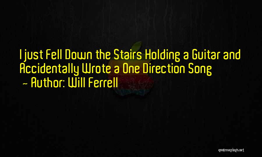 Will Ferrell Quotes: I Just Fell Down The Stairs Holding A Guitar And Accidentally Wrote A One Direction Song