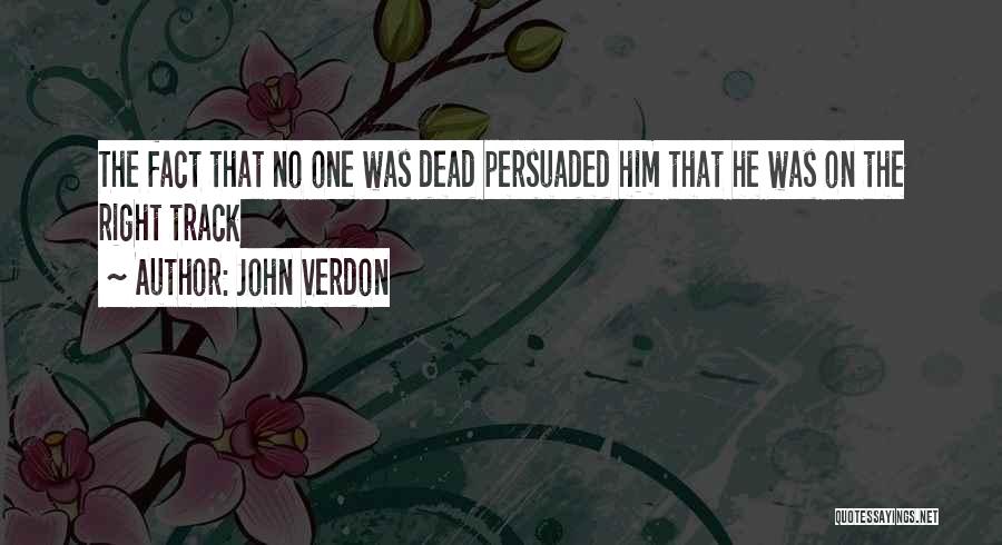 John Verdon Quotes: The Fact That No One Was Dead Persuaded Him That He Was On The Right Track