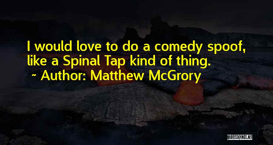 Matthew McGrory Quotes: I Would Love To Do A Comedy Spoof, Like A Spinal Tap Kind Of Thing.