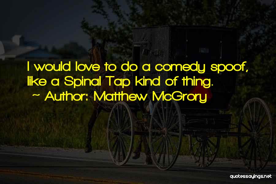 Matthew McGrory Quotes: I Would Love To Do A Comedy Spoof, Like A Spinal Tap Kind Of Thing.