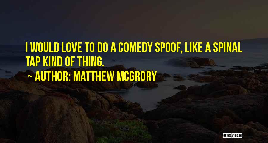 Matthew McGrory Quotes: I Would Love To Do A Comedy Spoof, Like A Spinal Tap Kind Of Thing.