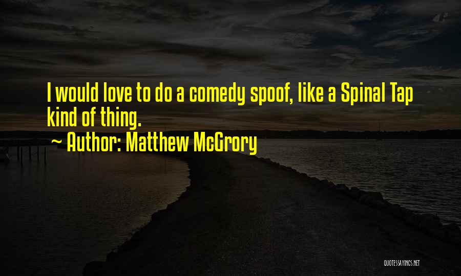 Matthew McGrory Quotes: I Would Love To Do A Comedy Spoof, Like A Spinal Tap Kind Of Thing.