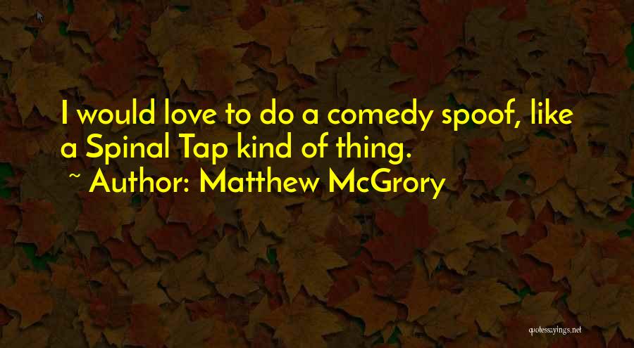 Matthew McGrory Quotes: I Would Love To Do A Comedy Spoof, Like A Spinal Tap Kind Of Thing.