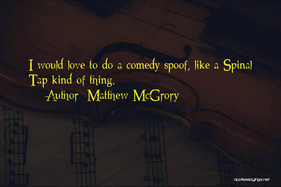 Matthew McGrory Quotes: I Would Love To Do A Comedy Spoof, Like A Spinal Tap Kind Of Thing.