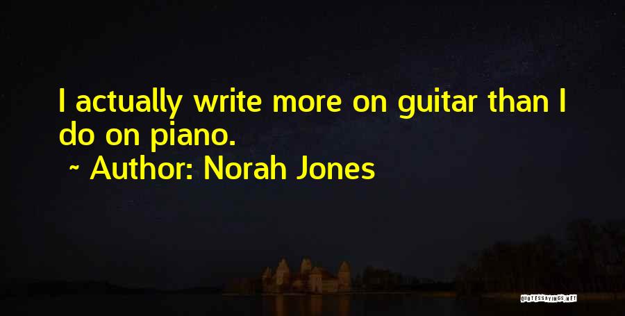 Norah Jones Quotes: I Actually Write More On Guitar Than I Do On Piano.