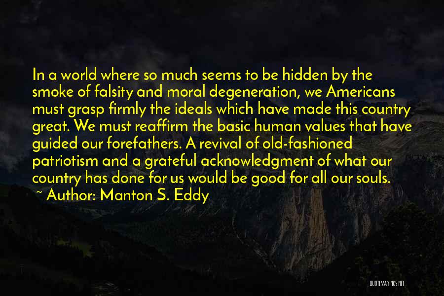 Manton S. Eddy Quotes: In A World Where So Much Seems To Be Hidden By The Smoke Of Falsity And Moral Degeneration, We Americans