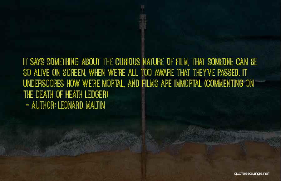 Leonard Maltin Quotes: It Says Something About The Curious Nature Of Film, That Someone Can Be So Alive On Screen, When We're All