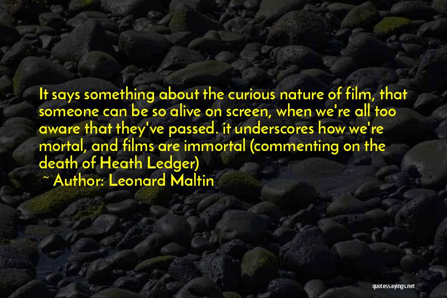 Leonard Maltin Quotes: It Says Something About The Curious Nature Of Film, That Someone Can Be So Alive On Screen, When We're All