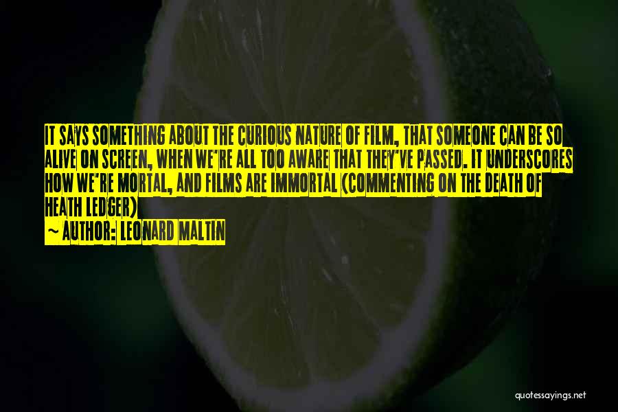 Leonard Maltin Quotes: It Says Something About The Curious Nature Of Film, That Someone Can Be So Alive On Screen, When We're All