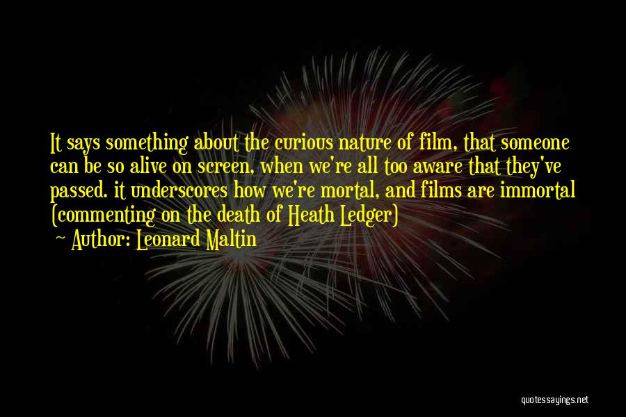 Leonard Maltin Quotes: It Says Something About The Curious Nature Of Film, That Someone Can Be So Alive On Screen, When We're All