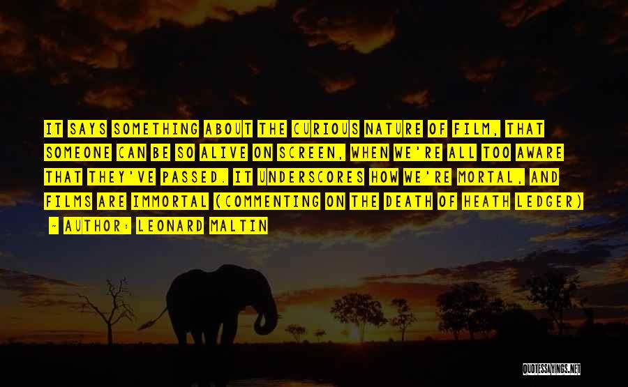 Leonard Maltin Quotes: It Says Something About The Curious Nature Of Film, That Someone Can Be So Alive On Screen, When We're All