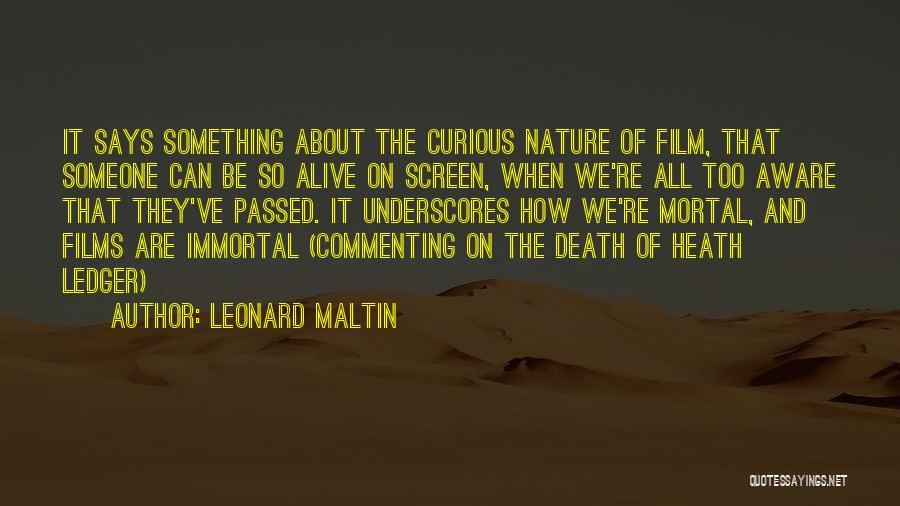 Leonard Maltin Quotes: It Says Something About The Curious Nature Of Film, That Someone Can Be So Alive On Screen, When We're All