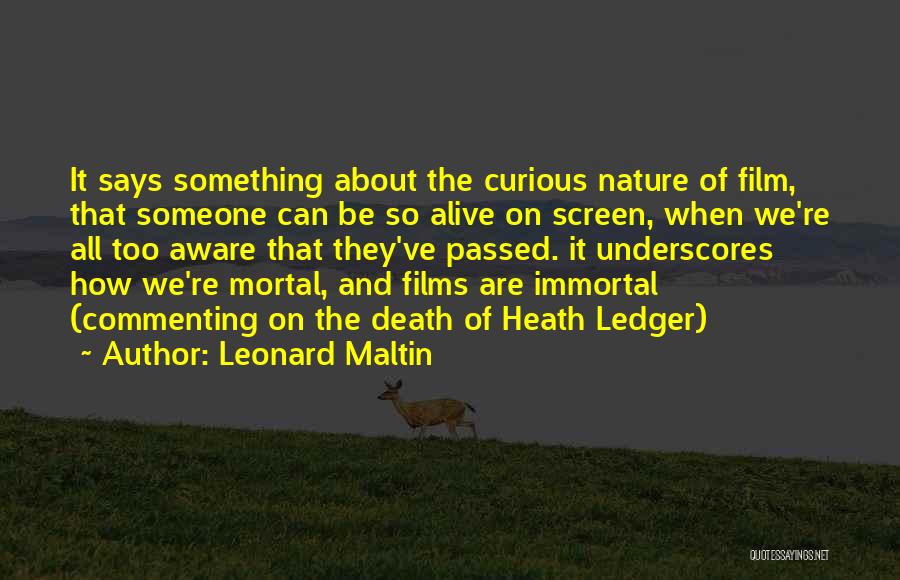 Leonard Maltin Quotes: It Says Something About The Curious Nature Of Film, That Someone Can Be So Alive On Screen, When We're All