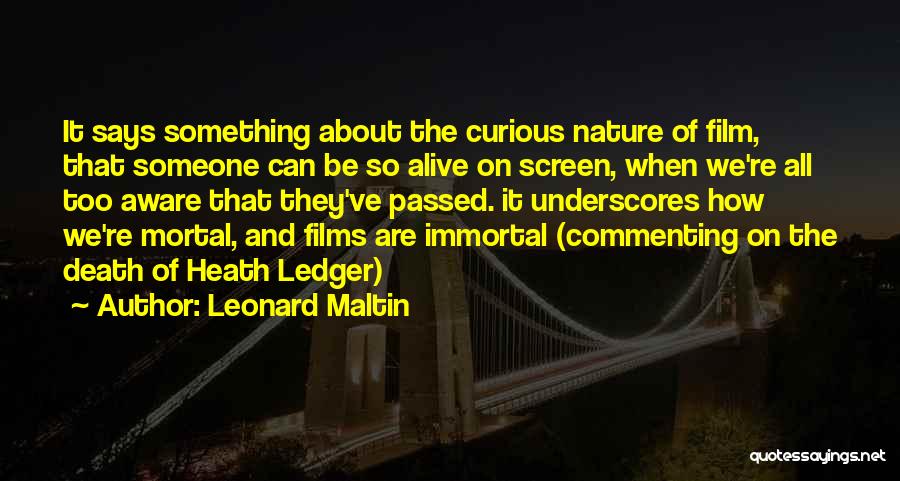 Leonard Maltin Quotes: It Says Something About The Curious Nature Of Film, That Someone Can Be So Alive On Screen, When We're All