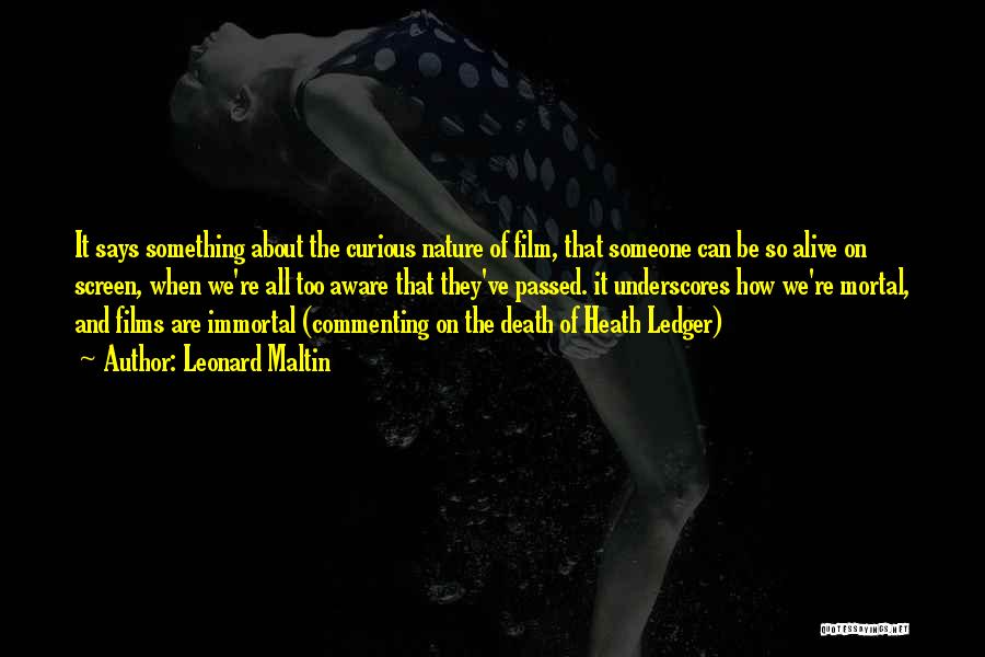 Leonard Maltin Quotes: It Says Something About The Curious Nature Of Film, That Someone Can Be So Alive On Screen, When We're All