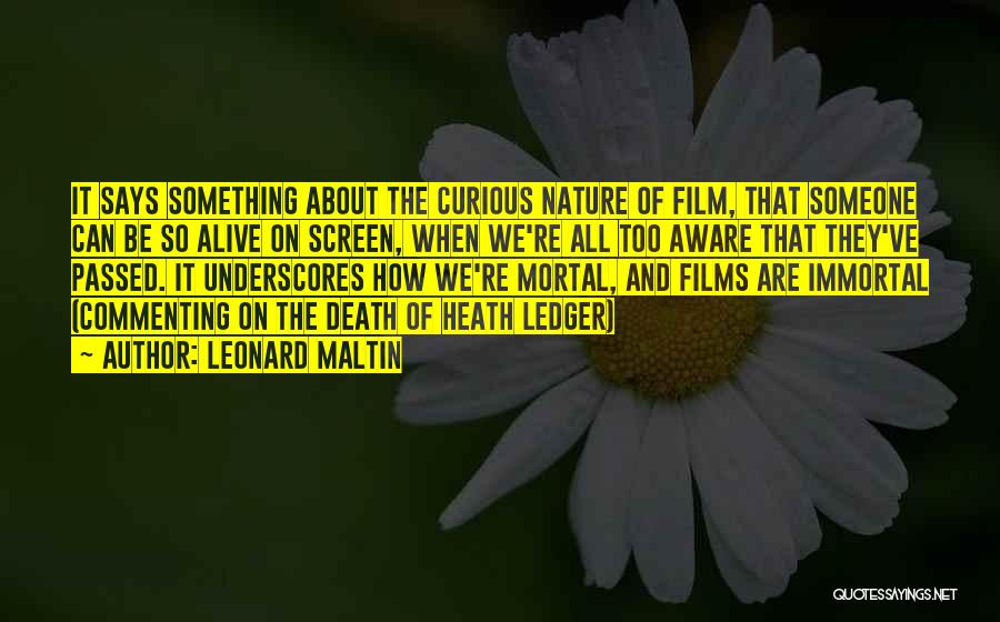 Leonard Maltin Quotes: It Says Something About The Curious Nature Of Film, That Someone Can Be So Alive On Screen, When We're All