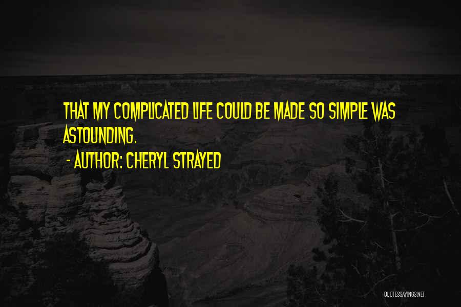 Cheryl Strayed Quotes: That My Complicated Life Could Be Made So Simple Was Astounding.