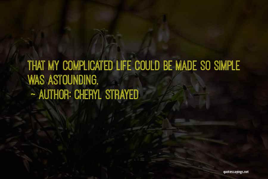 Cheryl Strayed Quotes: That My Complicated Life Could Be Made So Simple Was Astounding.