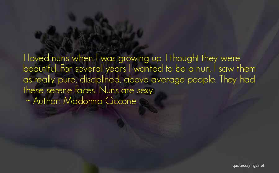 Madonna Ciccone Quotes: I Loved Nuns When I Was Growing Up. I Thought They Were Beautiful. For Several Years I Wanted To Be