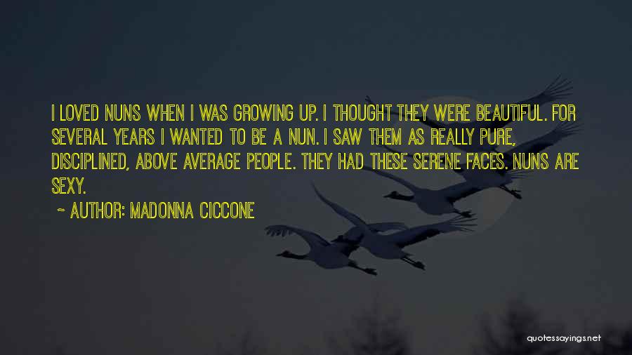 Madonna Ciccone Quotes: I Loved Nuns When I Was Growing Up. I Thought They Were Beautiful. For Several Years I Wanted To Be