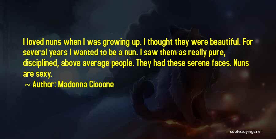 Madonna Ciccone Quotes: I Loved Nuns When I Was Growing Up. I Thought They Were Beautiful. For Several Years I Wanted To Be