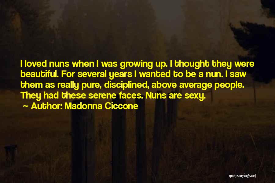 Madonna Ciccone Quotes: I Loved Nuns When I Was Growing Up. I Thought They Were Beautiful. For Several Years I Wanted To Be