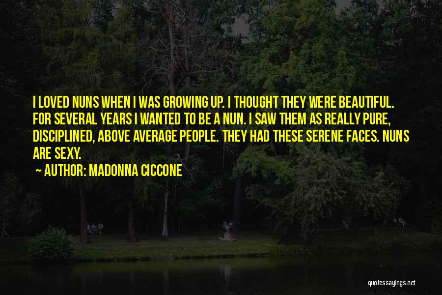 Madonna Ciccone Quotes: I Loved Nuns When I Was Growing Up. I Thought They Were Beautiful. For Several Years I Wanted To Be