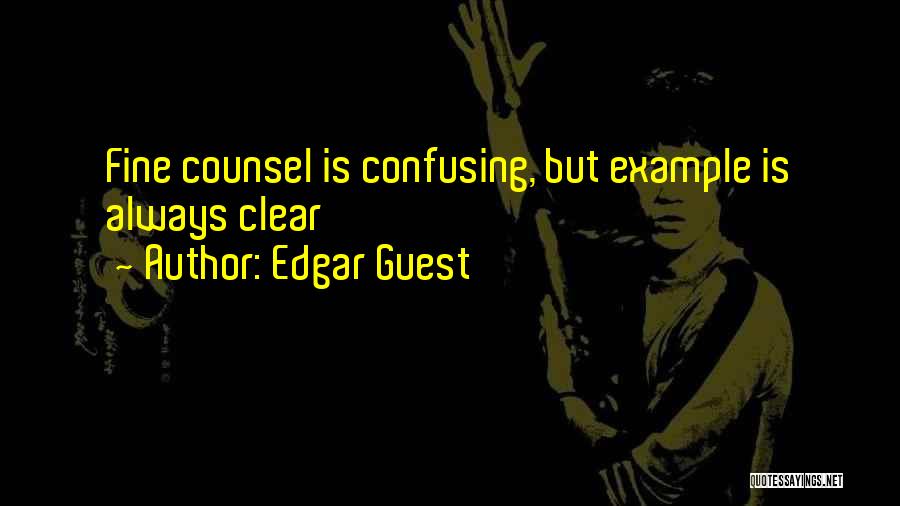 Edgar Guest Quotes: Fine Counsel Is Confusing, But Example Is Always Clear