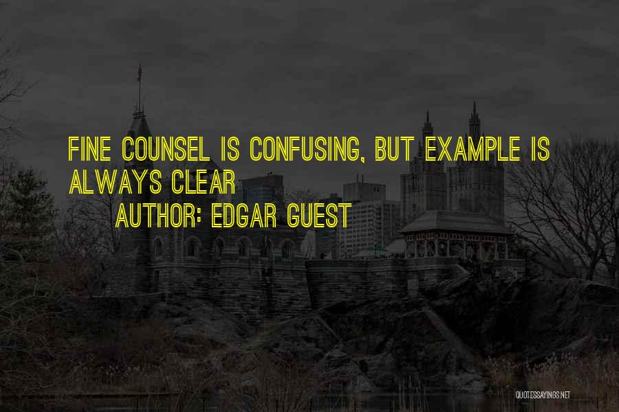 Edgar Guest Quotes: Fine Counsel Is Confusing, But Example Is Always Clear