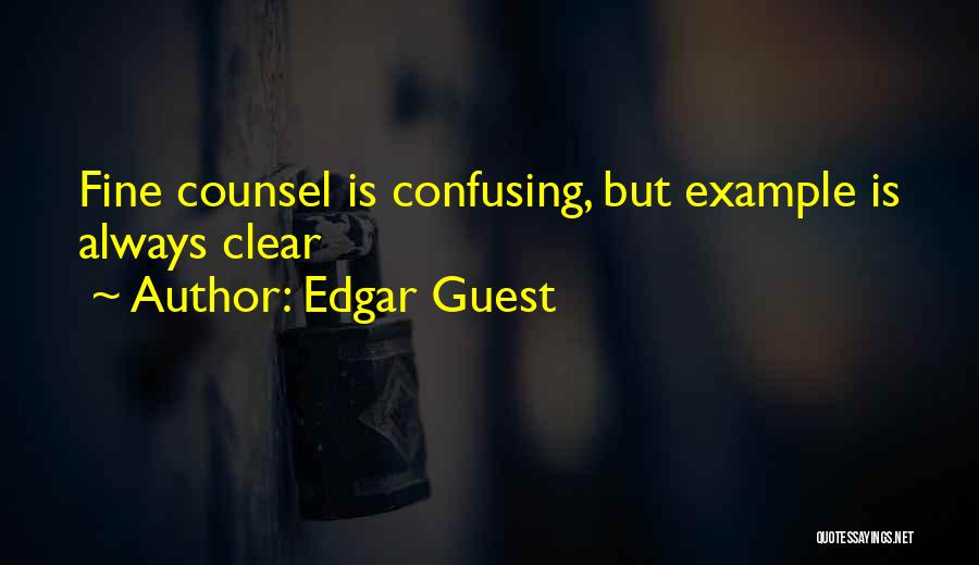 Edgar Guest Quotes: Fine Counsel Is Confusing, But Example Is Always Clear