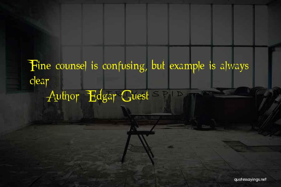 Edgar Guest Quotes: Fine Counsel Is Confusing, But Example Is Always Clear