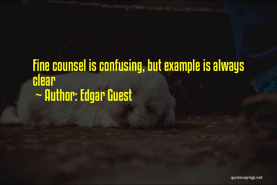 Edgar Guest Quotes: Fine Counsel Is Confusing, But Example Is Always Clear