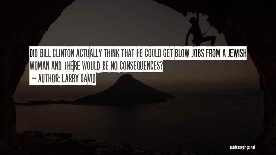 Larry David Quotes: Did Bill Clinton Actually Think That He Could Get Blow Jobs From A Jewish Woman And There Would Be No