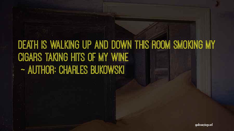 Charles Bukowski Quotes: Death Is Walking Up And Down This Room Smoking My Cigars Taking Hits Of My Wine